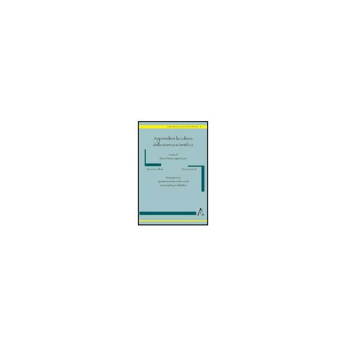 Apprendere La Cultura Della Ricerca Scientifica. Innovazione E Sperimentazione  Nella Scuola Tra Normativa E Didattica - Quartuccio M. T.  - Aracne - 9788854828841