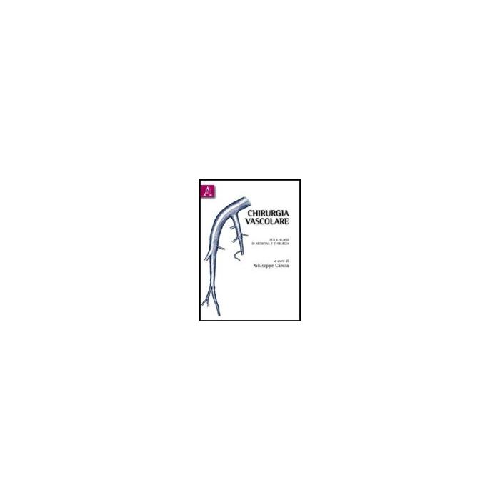 Chirurgia Vascolare. Per Il Corso Di Medicina E Chirurgia - Cardia G.  - Aracne - 9788854828889