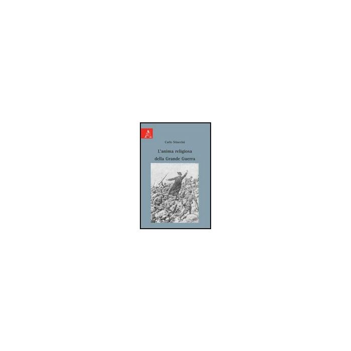 L' Anima Religiosa Della Grande Guerra - Stiaccini Carlo - Aracne - 9788854828896 L' Anima Religiosa Della Grande Guerra - Stiaccini Carlo - Aracne - 9788854828896