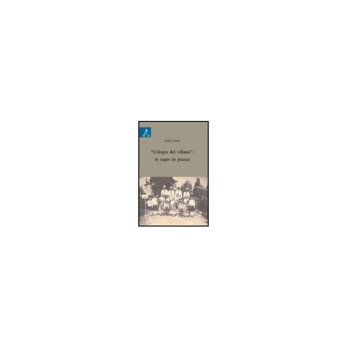 «l'elogio Del Villano». Le Sagre In Piazza - Fassio Giulia - Aracne - 9788854829046
