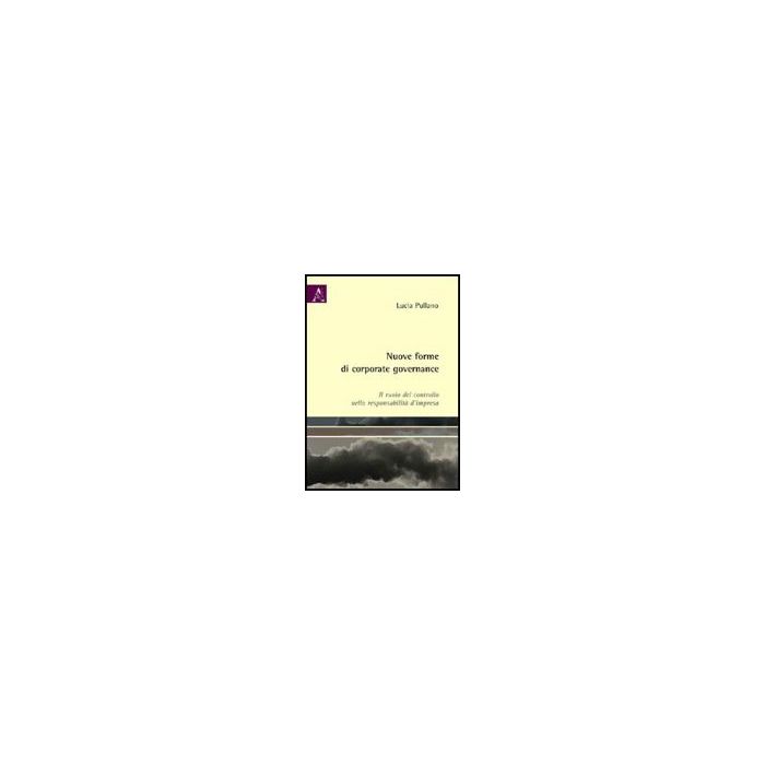 Nuove Forme Di Corporate Governance. Il Ruolo Del Controllo Nella Responsabilita D'impresa - Pullano Lucia - Aracne - 9788854829121
