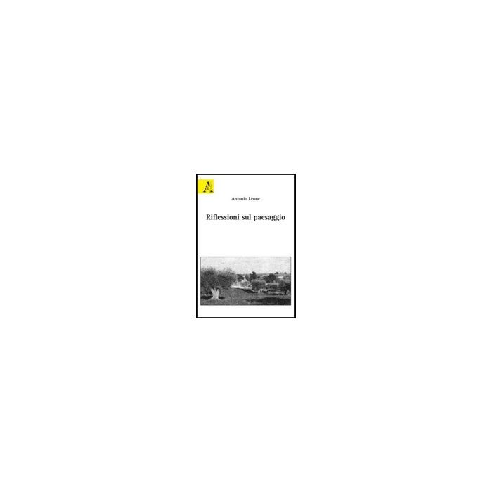 Riflessione Sul Paesaggio - Leone Antonio - Aracne - 9788854829497