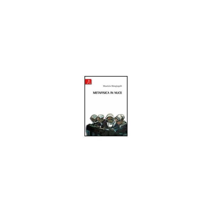 Metafisica In Nuce - Mangiagalli Maurizio - Aracne - 9788854829794