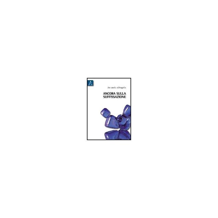 Ancora Sulla Suffissazione - D'angelis Antonella - Aracne - 9788854830097