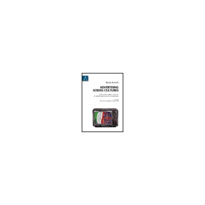 Advertising Across Cultures. A Linguistic-semiotic Analysis Of British And Italian Tv Commercials - Borrelli Nicola - Aracne - 9788854830349 Advertising Across Cultures. A Linguistic-semiotic Analysis Of British And Italian Tv Commercials - Borrelli Nicola - Aracne - 9788854830349