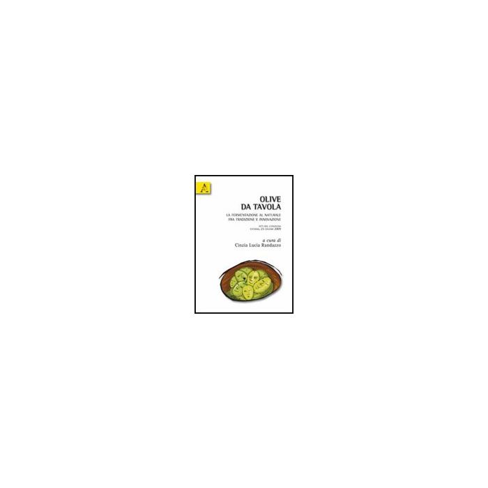 Olive Da Tavola. La Fermentazione Al Naturale Fra Tradizione E Innovazione - Randazzo Cinzia L. - Aracne - 9788854830844