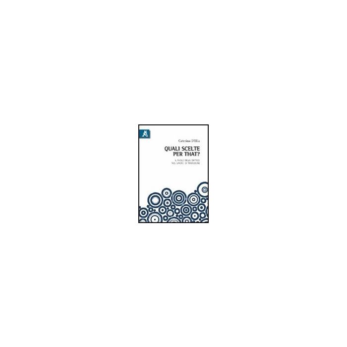 Quali Scelte Per «that»? Il Ruolo Della Sintassi Nel Lavoro Di Traduzione. Ediz. Italiana E Inglese - D'elia Caterina - Aracne - 9788854831186