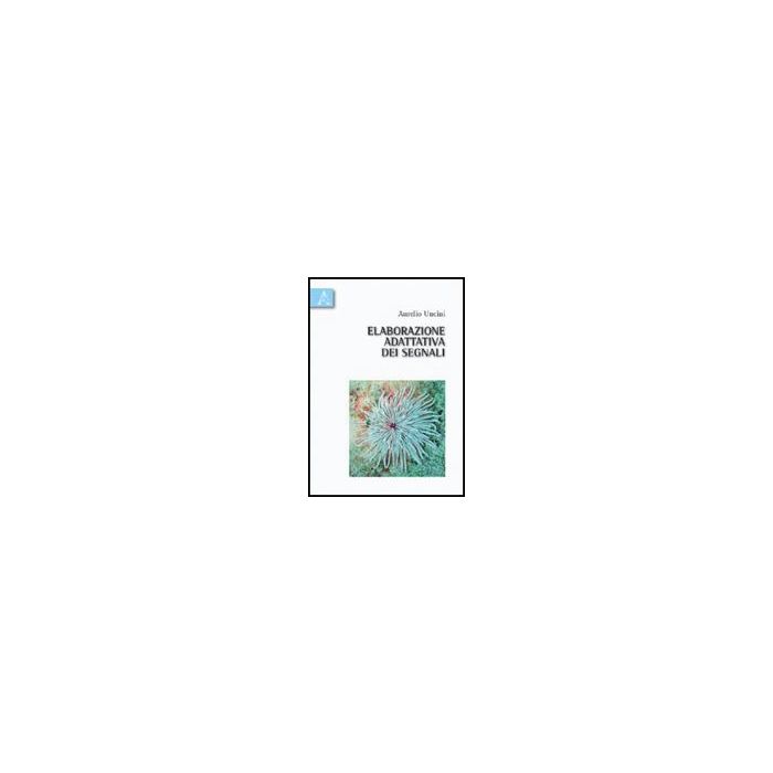 Elaborazione Adattativa Dei Segnali - Uncini Aurelio - Aracne - 9788854831421