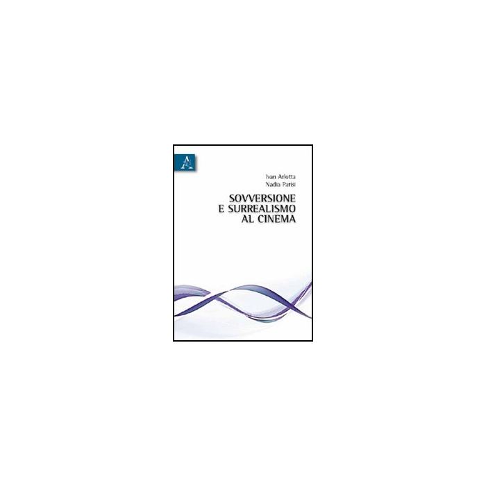 Sovversione E Surrealismo Al Cinema - Arlotta Ivan; Parisi Nadia - Aracne - 9788854831490