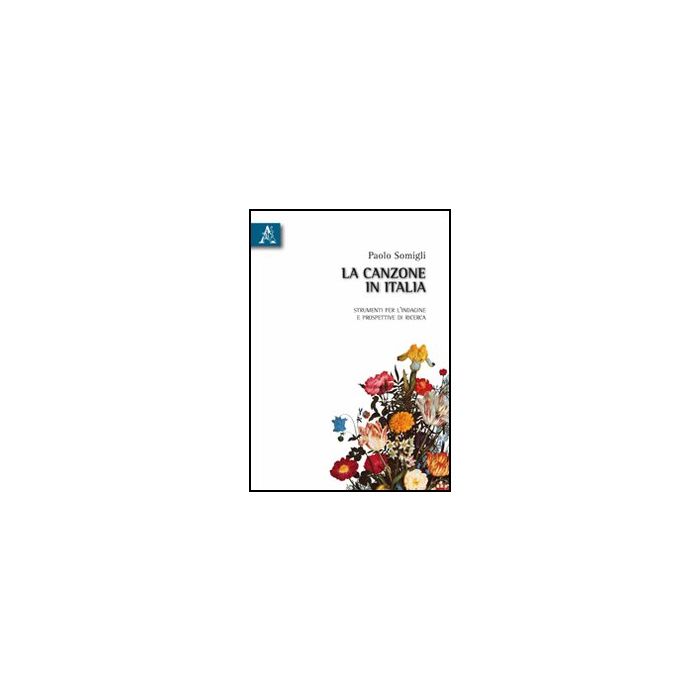 La Canzone In Italia. Strumenti Per L'indagine E Prospettive Di Ricerca  - Somigli Paolo - Aracne - 9788854831544