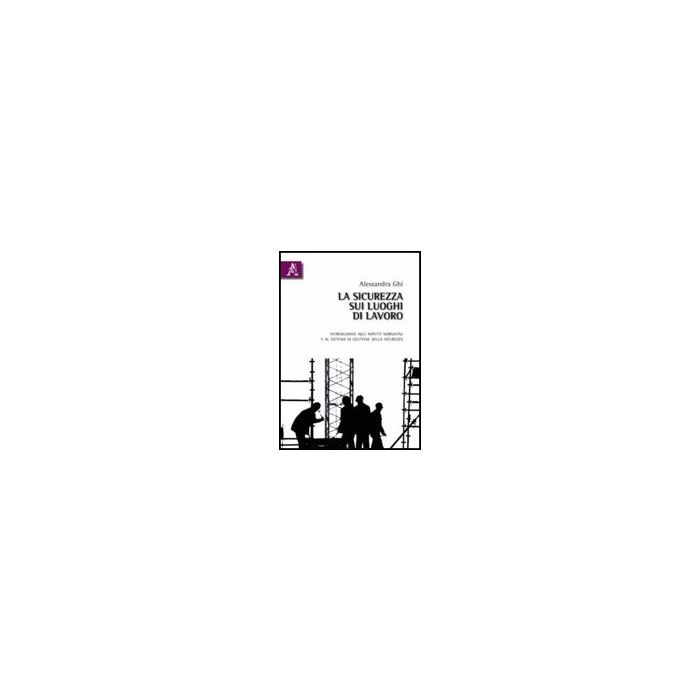 La Sicurezza Sui Luoghi Di Lavoro  - Ghi Alessandra - Aracne - 9788854831551