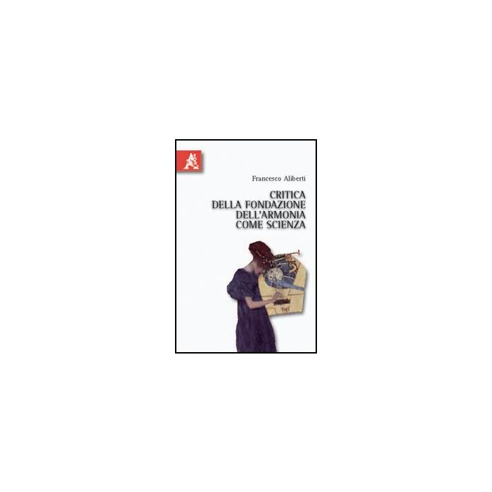 Critica Della Fondazione Dell'armonia Come Scienza - Aliberti Francesco - Aracne - 9788854831872 Critica Della Fondazione Dell'armonia Come Scienza - Aliberti Francesco - Aracne - 9788854831872