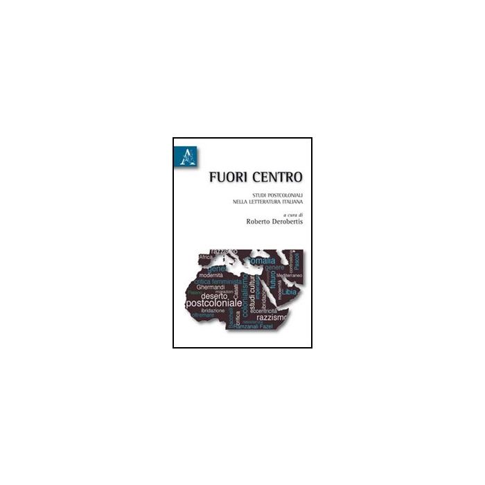 Fuori Centro. Percorsi Postcoloniali Nella Letteratura Italiana - Derobertis R.  - Aracne - 9788854831902