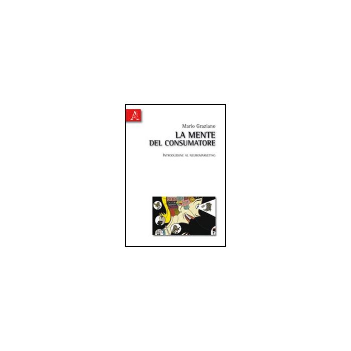 La Mente Del Consumatore. Introduzione Al Neuromarketing - Graziano Mario - Aracne - 9788854832015 La Mente Del Consumatore. Introduzione Al Neuromarketing - Graziano Mario - Aracne - 9788854832015