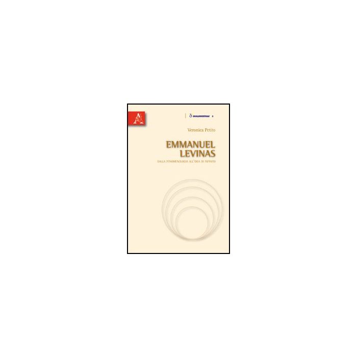 Emmanuel Levinas. Dalla Fenomenologia All'idea Di Infinito - Petito Veronica - Aracne - 9788854832213