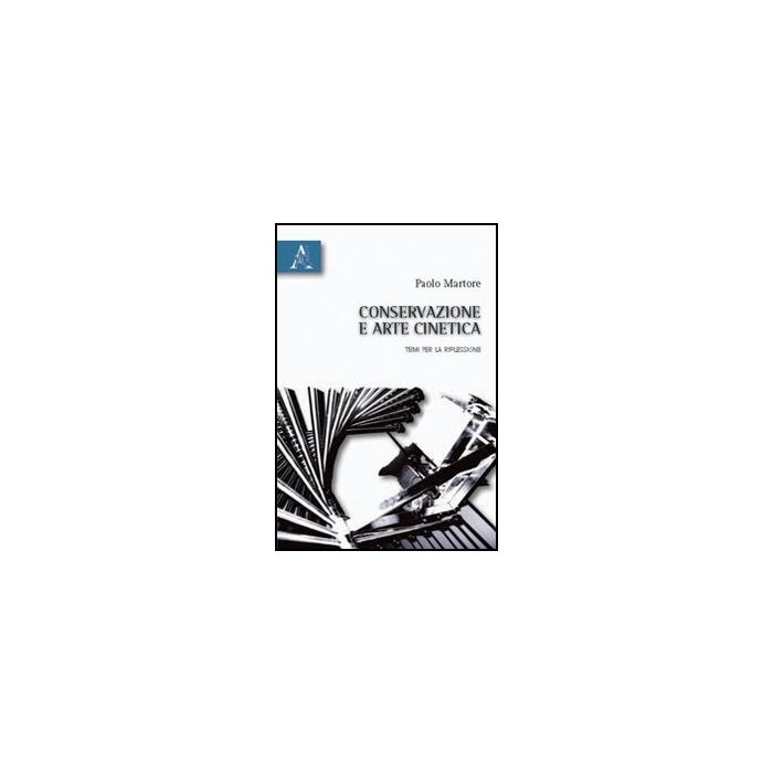 Conservazione E Arte Cinetica. Temi Per La Riflessione - Martore Paolo - Aracne - 9788854832305 Conservazione E Arte Cinetica. Temi Per La Riflessione - Martore Paolo - Aracne - 9788854832305