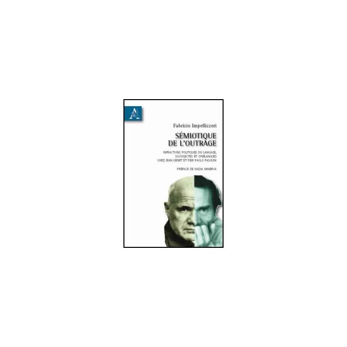 Se'miotique De L'outrage. Infractions Politiques Du Langage, Sociolectes Et  Cinelangues Chez Jean Genet Et Pier Paolo Pasolini - Impellizzeri Fabrizio - Aracne - 9788854832633