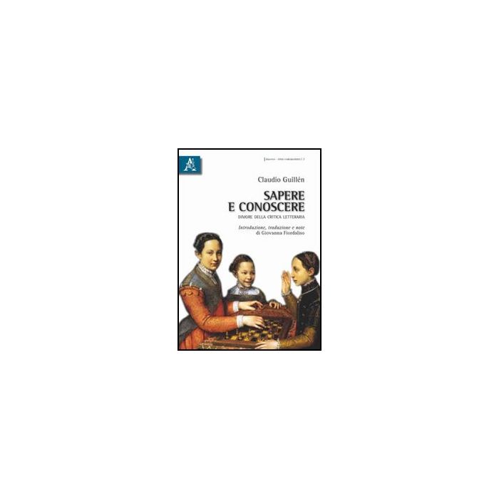 Sapere E Conoscere. Dimore Della Critica Letteraria - Guille'n Claudio - Aracne - 9788854832701 Sapere E Conoscere. Dimore Della Critica Letteraria - Guille'n Claudio - Aracne - 9788854832701