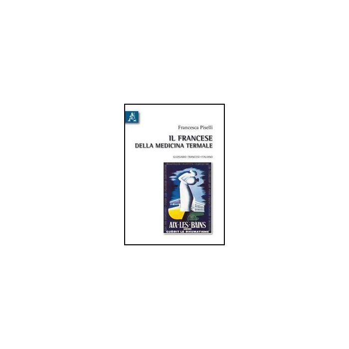 Il Francese Della Medicina Termale. Glossario Francese-italiano - Piselli Francesca - Aracne - 9788854832886 Il Francese Della Medicina Termale. Glossario Francese-italiano - Piselli Francesca - Aracne - 9788854832886