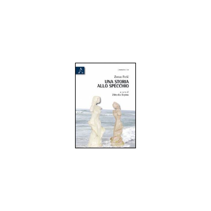 Una Storia Allo Specchio. Ediz. Italiana E Croata - Feric Zoran; Krpina Z. - Aracne - 9788854833043 Una Storia Allo Specchio. Ediz. Italiana E Croata - Feric Zoran; Krpina Z. - Aracne - 9788854833043