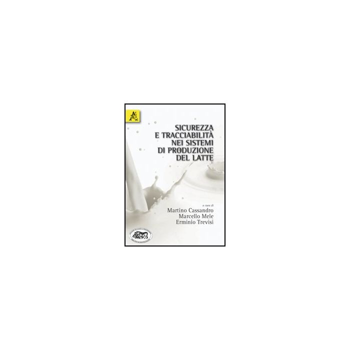 Sicurezza E Tracciabilita' Nei Sistemi Di Produzione Del Latte - Cassandro Martino; Mele Marcello; Trevisi Erminio - Aracne - 9788854833159