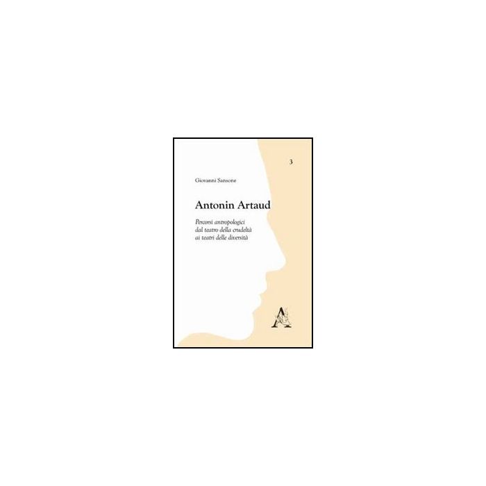Antonin Artaud. Percorsi Antropologici Dal Teatro Della Crudelta' Ai Teatri  Delle Diversita' - Sansone Giovanni - Aracne - 9788854833296
