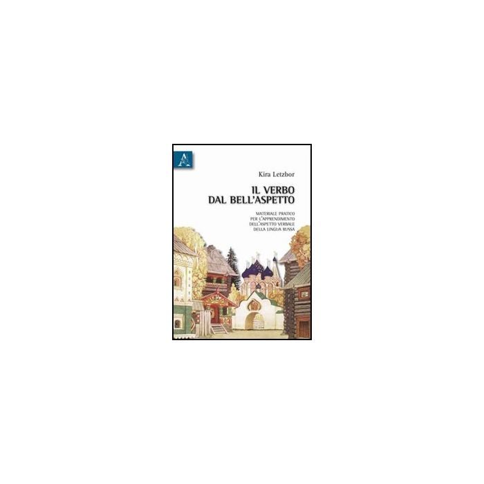 Il Verbo Del Bell'aspetto. Materiale Pratico Per L'apprendimento Dell'aspetto  Verbale Della Lingua Russa  - Letzbor Kira - Aracne - 9788854833548