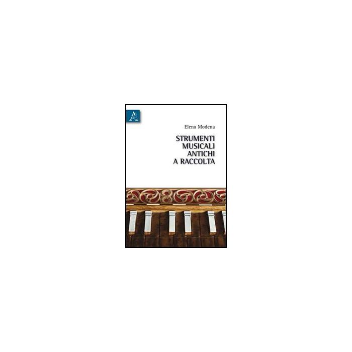 Strumenti Musicali Antichi A Raccolta. Le Tappe Di Un Cammino Evolutivo Che  L'uomo Va Tracciando Tramite Progressive Acquisizioni Tecnologiche - Modena Elena - Aracne - 9788854833661 Strumenti Musicali Antichi A Raccolta. Le Tappe Di Un Cammino Evolutivo Che  L'uomo Va Tracciando Tramite Progressive Acquisizioni Tecnologiche - Modena Elena - Aracne - 9788854833661