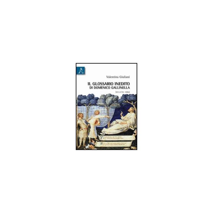 Glossario Inedito Di Domenico Gallinella (velletri 1486) (il) - Giuliani Valentina - Aracne - 9788854833685