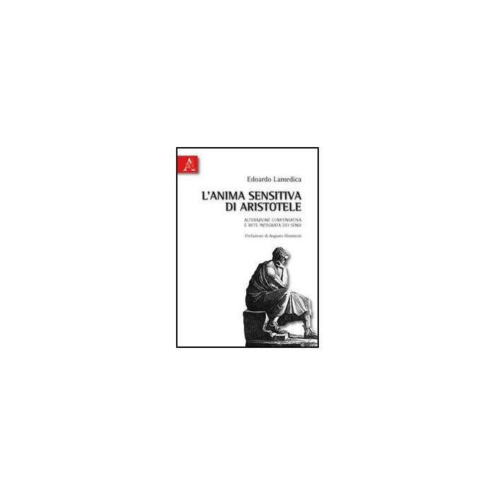 L' Anima Sensitiva Di Aristotele. Alterazione Comprensativa E Rete Integrata Dei  Sensi  - Lamedica Edoardo - Aracne - 9788854833722