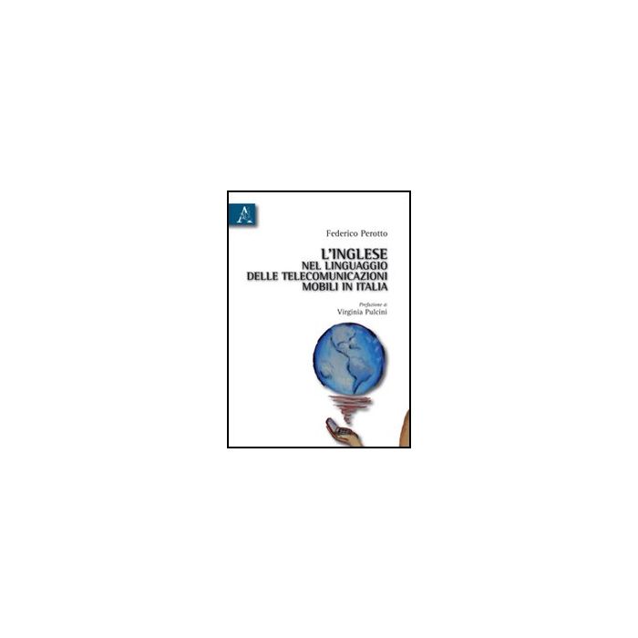 L' Inglese Nel Linguaggio Delle Telecomunicazioni Mobili In Italia  - Perotto Federico - Aracne - 9788854833838