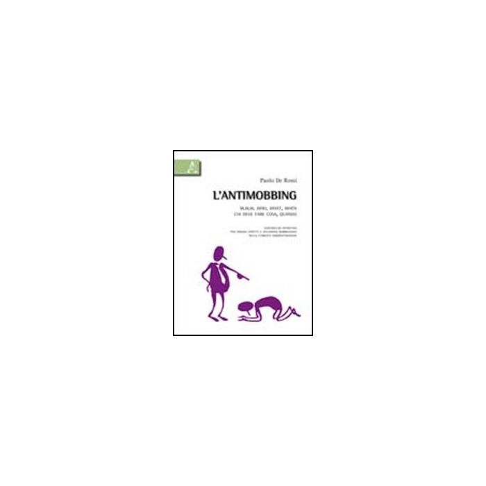 L' Antimobbing. W. W. W. Who, What, When. Chi Deve Fare Cosa, Quando. Vademecum Operativo Per Singoli Aspetti E Situazioni Mobbizzanti Nella Pubblica Amministrazione - De Rossi Paolo - Aracne - 9788854834088 L' Antimobbing. W. W. W. Who, What, When. Chi Deve Fare Cosa, Quando. Vademecum Operativo Per Singoli Aspetti E Situazioni Mobbizzanti Nella Pubblica Amministrazione - De Rossi Paolo - Aracne - 9788854834088