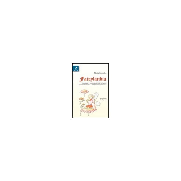 Fairylandia. Personaggi E Luoghi Delle Terre Incantate. Saggi Di Onomastica E  Toponomastica Fantastica - Carosella Maria - Aracne - 9788854834262