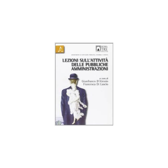 Lezioni Sull'attivita' Delle Pubbliche Amministrazioni - D'alessio Gianfranco; Di Lascio Francesco - Aracne - 9788854834491 Lezioni Sull'attivita' Delle Pubbliche Amministrazioni - D'alessio Gianfranco; Di Lascio Francesco - Aracne - 9788854834491