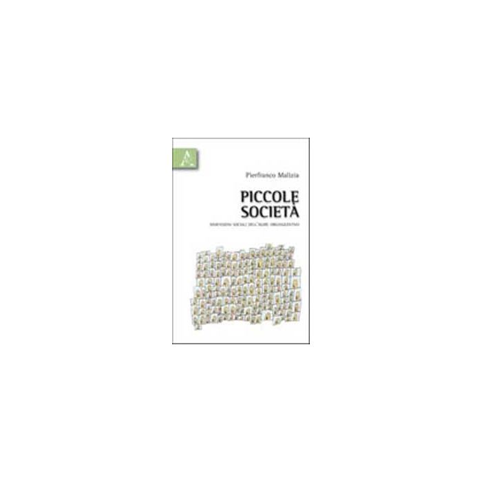 Piccole Societa'. Dimensioni Sociali Dell'agire Organizzativo - Malizia Pierfranco - Aracne - 9788854834675 Piccole Societa'. Dimensioni Sociali Dell'agire Organizzativo - Malizia Pierfranco - Aracne - 9788854834675