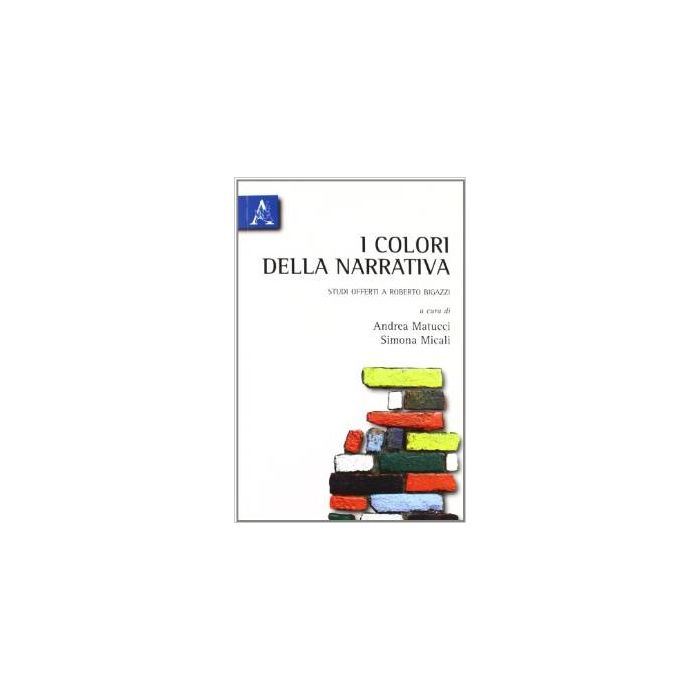 I Colori Della Narrativa. Studi Offerti A Roberto Bigazzi - Micali S. ; Matucci A. - Aracne - 9788854834798 I Colori Della Narrativa. Studi Offerti A Roberto Bigazzi - Micali S. ; Matucci A. - Aracne - 9788854834798