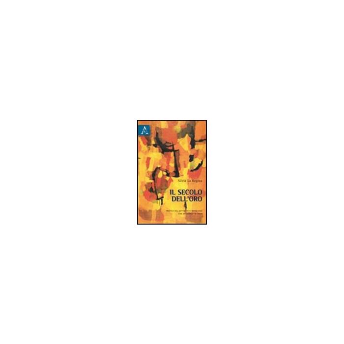 Il Secolo Dell'oro. Profilo Del Settecento Brasiliano Con Antologia Di Testi  - La Regina Silvia - Aracne - 9788854834910