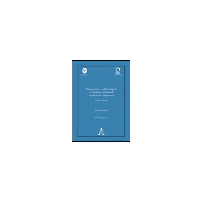 L' Integrazione Degli Immigrati Tra Rescaling Istituzionale E Sussidiarieta' Orizzontale. Il Caso Di Roma - Franceschetti Laura - Aracne - 9788854835320 L' Integrazione Degli Immigrati Tra Rescaling Istituzionale E Sussidiarieta' Orizzontale. Il Caso Di Roma - Franceschetti Laura - Aracne - 9788854835320