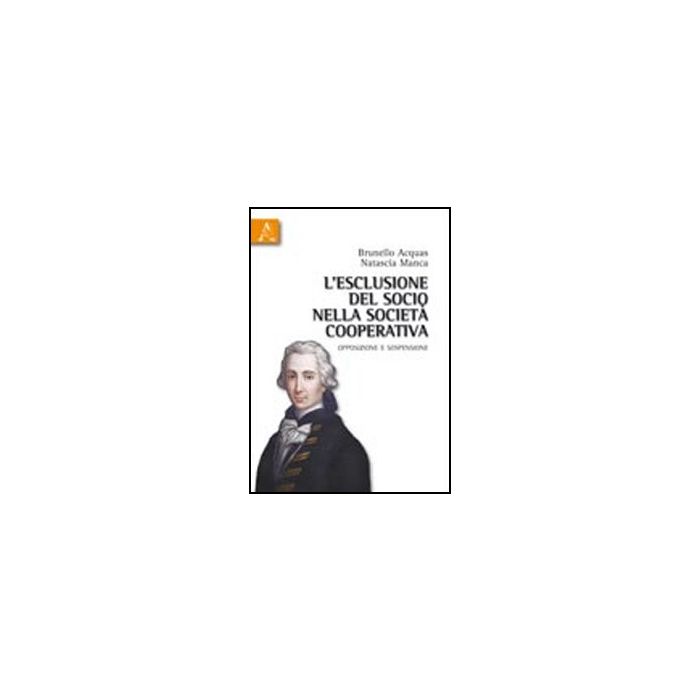 L' Esclusione Del Socio Nella Societa' Cooperativa. Opposizione E Sospensione - Acquas Brunello; Manca Natascia - Aracne - 9788854835368 L' Esclusione Del Socio Nella Societa' Cooperativa. Opposizione E Sospensione - Acquas Brunello; Manca Natascia - Aracne - 9788854835368