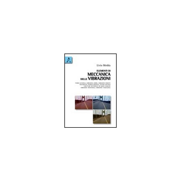 Elementi Di Meccanica Delle Vibrazioni. Teoria Generale, Vibrazioni Libere, Vibrazioni Forzate, Isolamento, Energia Dissipata, Sistemi Continui, Strutture Sottoposte - Medda Livio - Aracne - 9788854835573 Elementi Di Meccanica Delle Vibrazioni. Teoria Generale, Vibrazioni Libere, Vibrazioni Forzate, Isolamento, Energia Dissipata, Sistemi Continui, Strutture Sottoposte - Medda Livio - Aracne - 9788854835573