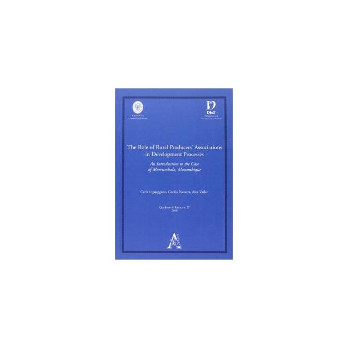 The Role Of Rural Producers' Associations In Development Processes. An Introduction  To The Case Of Morrumbala, Mozambique  - Inguggiato Carla; Navarra Cecilia; Vailati Alex - Aracne - 9788854835689 The Role Of Rural Producers' Associations In Development Processes. An Introduction  To The Case Of Morrumbala, Mozambique  - Inguggiato Carla; Navarra Cecilia; Vailati Alex - Aracne - 9788854835689
