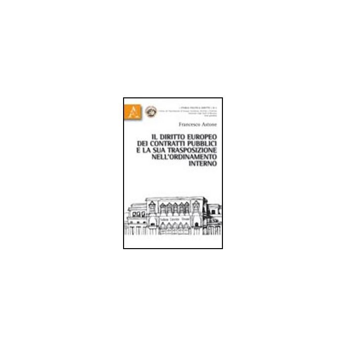 Il Diritto Europeo Dei Contratti Pubblici E La Sua Trasposizione Dell'ordinamento  Interno  - Astone Francesco - Aracne - 9788854835863