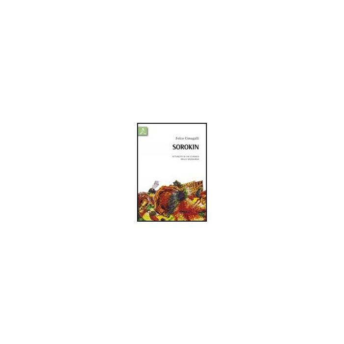 Sorokin. Attualita' Di Un Classico Della Sociologia - Cimagalli Folco - Aracne - 9788854835931