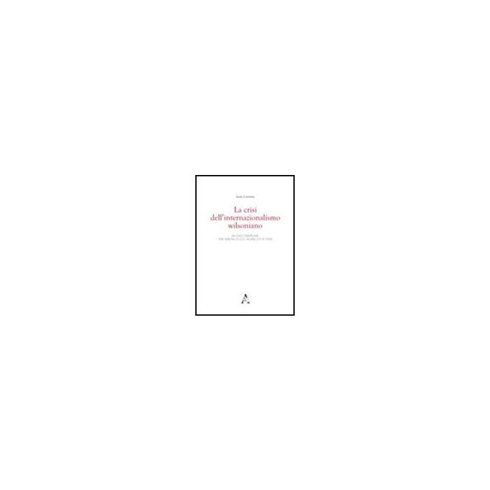 Crisi Dell'internazionalismo Wilsoniano. Un Caso Esemplare: «the Nation» Di O. G Villard (1918-1928) (la) - Carnazza Irene - Aracne - 9788854836051 Crisi Dell'internazionalismo Wilsoniano. Un Caso Esemplare: «the Nation» Di O. G Villard (1918-1928) (la) - Carnazza Irene - Aracne - 9788854836051