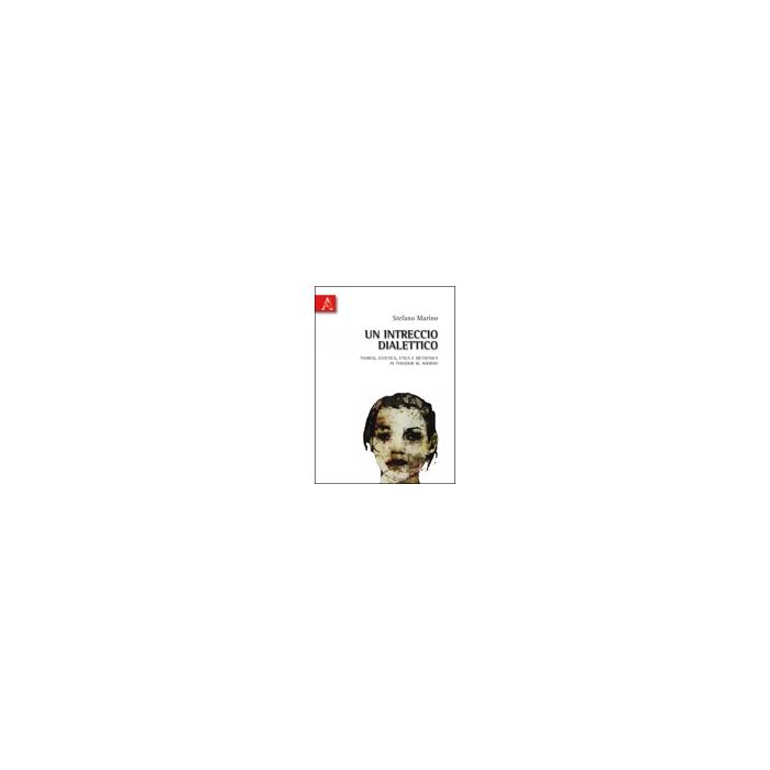 Un Intreccio Dialettico. Teoresi, Estetica, Etica E Metafisica In Theodor W. Adorno  - Marino Stefano - Aracne - 9788854836136