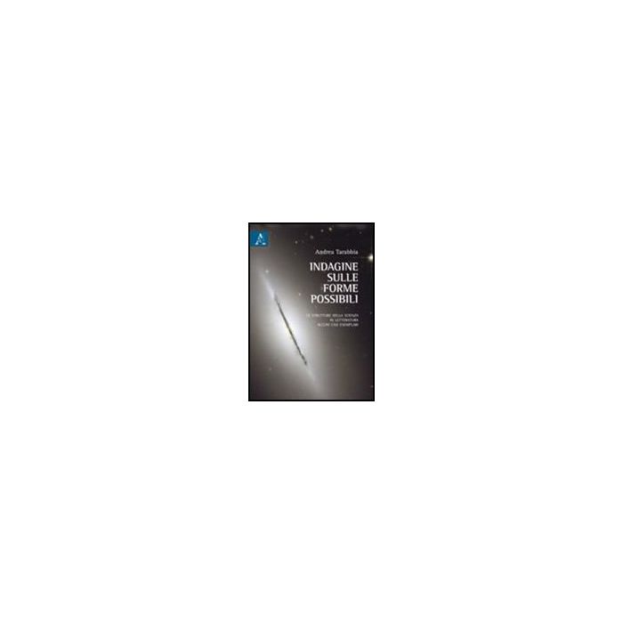 Indagine Sulle Forme Possibili. Le Strutture Della Scienza In Letteratura. Alcuni Casi Esemplari - Tarabbia Andrea - Aracne - 9788854836334 Indagine Sulle Forme Possibili. Le Strutture Della Scienza In Letteratura. Alcuni Casi Esemplari - Tarabbia Andrea - Aracne - 9788854836334