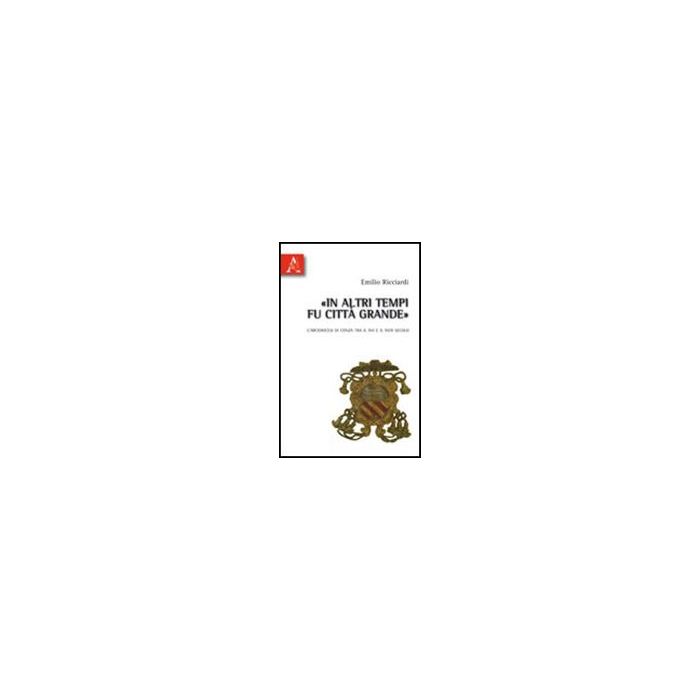 In Altri Tempi Fu Citta' Grande. L'arcidiocesi Di Conza Tra Il Xvi E Il Xviii Secolo - Ricciardi Emilio - Aracne - 9788854836471 In Altri Tempi Fu Citta' Grande. L'arcidiocesi Di Conza Tra Il Xvi E Il Xviii Secolo - Ricciardi Emilio - Aracne - 9788854836471