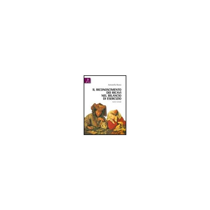 Il Riconoscimento Dei Ricavi Nel Bilancio Di Esercizio. Nuovi Scenari  - Russo Antonella - Aracne - 9788854836518