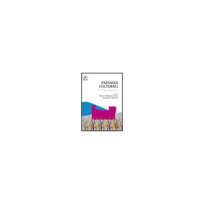Paesaggi Culturali. Cultural Landscapes - Giusti M. A. ; Romeo E.  - Aracne - 9788854837027