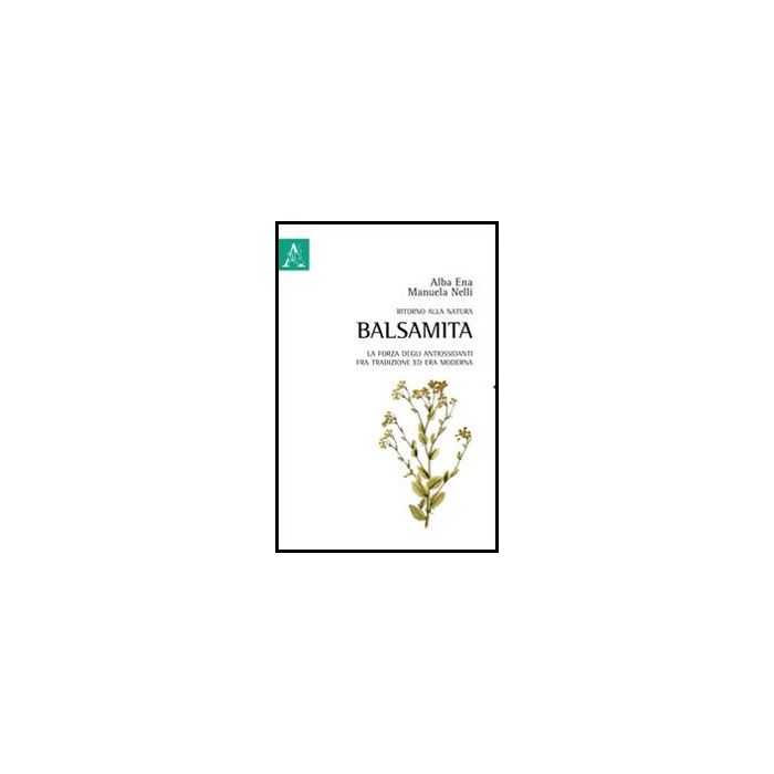 Ritorno Alla Natura. Balsamita. La Forza Degli Antiossidanti Fra Tradizione Ed E Era Moderna - Ena Alba; Nelli Manuela - Aracne - 9788854837102 Ritorno Alla Natura. Balsamita. La Forza Degli Antiossidanti Fra Tradizione Ed E Era Moderna - Ena Alba; Nelli Manuela - Aracne - 9788854837102